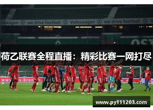 荷乙联赛全程直播：精彩比赛一网打尽