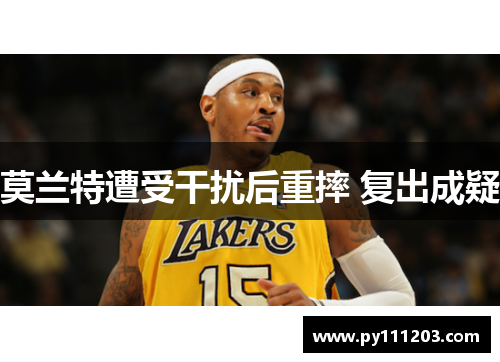 莫兰特遭受干扰后重摔 复出成疑