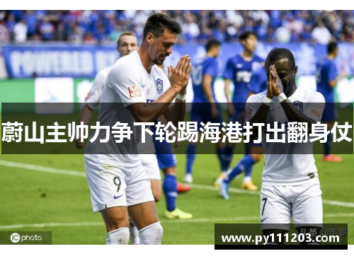 蔚山主帅力争下轮踢海港打出翻身仗