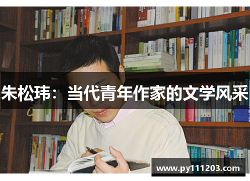 朱松玮：当代青年作家的文学风采